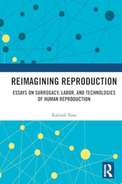 Reimagining Reproduction - Essays on Surrogacy, Labor, and Technologies of Human Reproduction