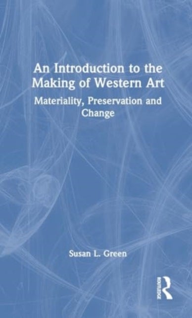 An Introduction to the Making of Western Art - Materiality, Preservation and Change