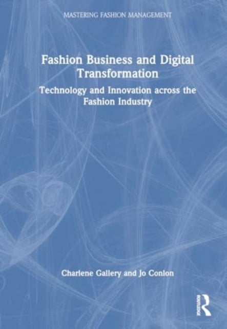 Fashion Business and Digital Transformation - Technology and Innovation across the Fashion Industry
