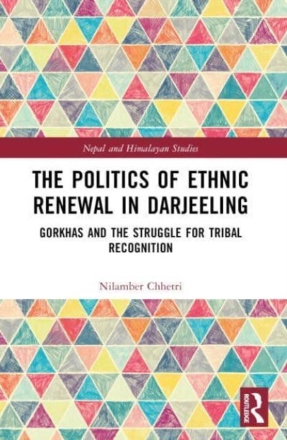 The Politics of Ethnic Renewal in Darjeeling - Gorkhas and the Struggle for Tribal Recognition