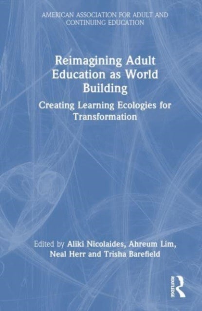 Reimagining Adult Education as World Building - Creating Learning Ecologies for Transformation