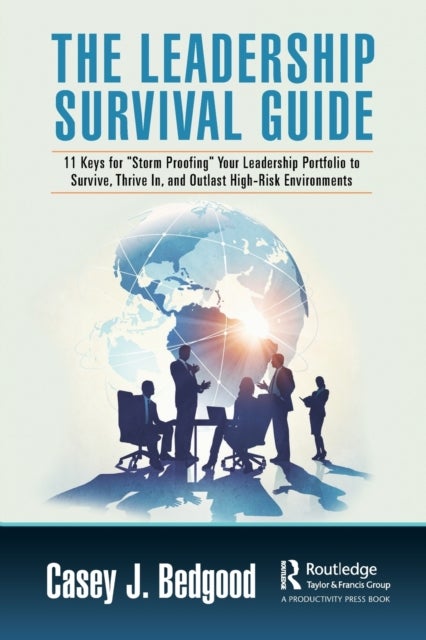 The Leadership Survival Guide - 11 Keys for "Storm Proofing" Your Leadership Portfolio to Survive, Thrive In, and Outlast High-Risk Environments