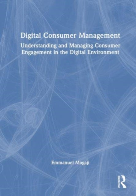 Digital Consumer Management - Understanding and Managing Consumer Engagement in the Digital Environment