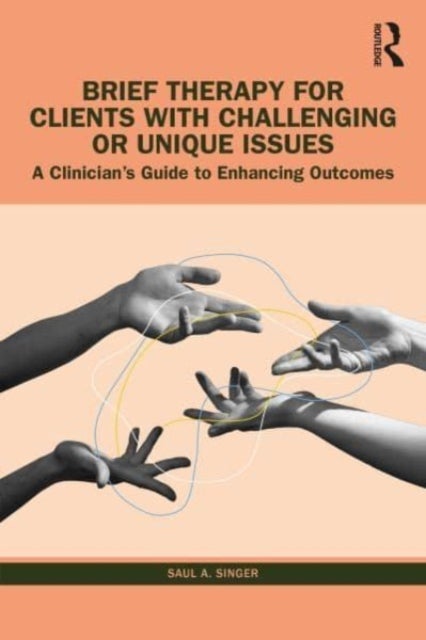 Brief Therapy for Clients with Challenging or Unique Issues - A Clinician’s Guide to Enhancing Outcomes