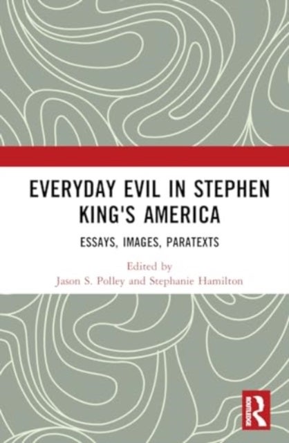 Everyday Evil in Stephen King''s America - Essays, Images, Paratexts