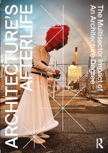 Architecture's Afterlife - The Multisector Impact of an Architecture Degree