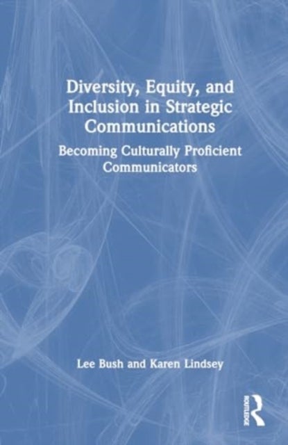 Diversity, Equity, and Inclusion in Strategic Communications - Becoming Culturally Proficient Communicators