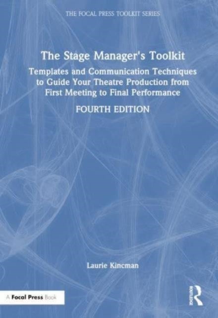 The Stage Manager''s Toolkit - Templates and Communication Techniques to Guide Your Theatre Production from First Meeting to Final Performance