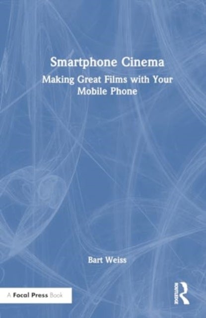 Smartphone Cinema - Making Great Films with Your Mobile Phone