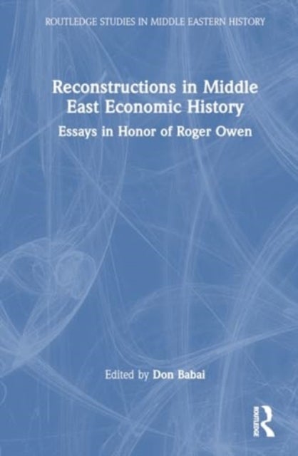 Reconstructions in Middle East Economic History - Essays in Honor of Roger Owen