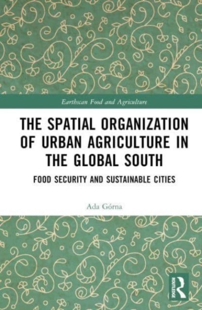 The Spatial Organisation of Urban Agriculture in the Global South - Food Security and Sustainable Cities