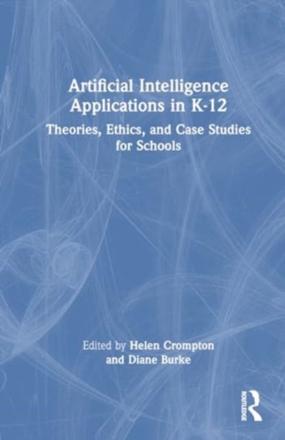 Artificial Intelligence Applications in K-12 - Theories, Ethics, and Case Studies for Schools