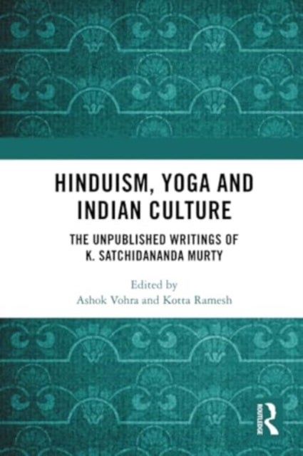 Hinduism, Yoga and Indian Culture - The Unpublished Writings of K. Satchidananda Murty