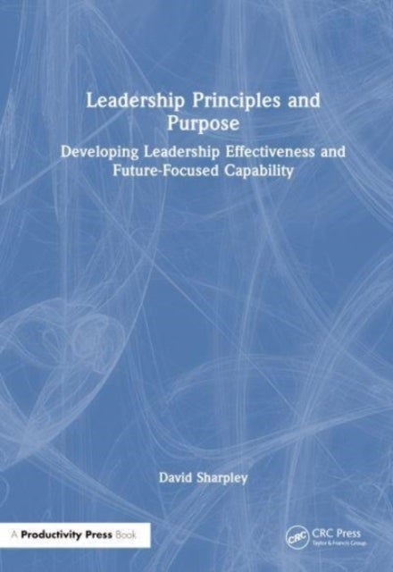 Leadership Principles and Purpose - Developing Leadership Effectiveness and Future-Focused Capability