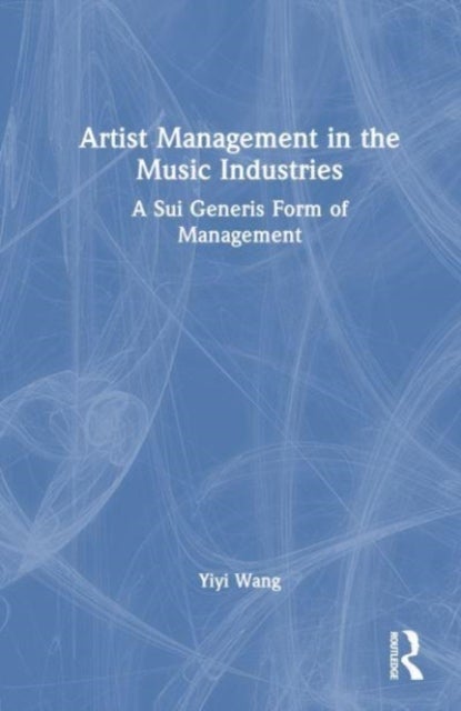 Artist Management in the Music Industries - A Sui Generis Form of Management
