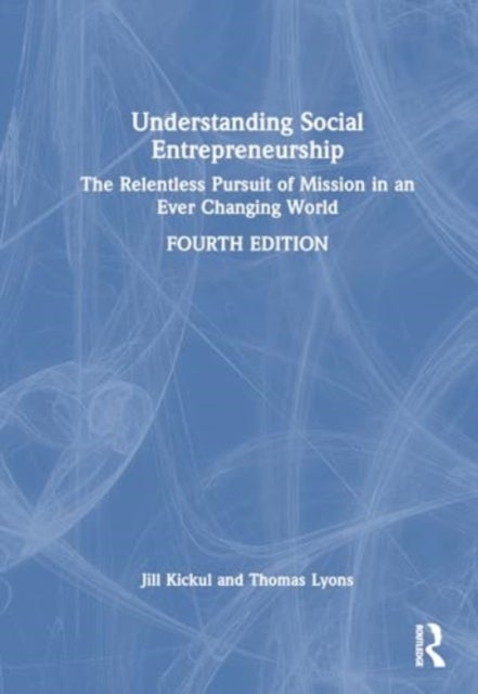 Understanding Social Entrepreneurship - The Relentless Pursuit of Mission in an Ever Changing World