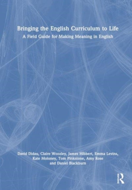 Bringing the English Curriculum to Life - A Field Guide for Making Meaning in English