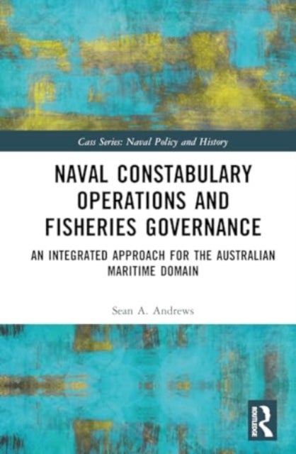 Naval Constabulary Operations and Fisheries Governance - An Integrated Approach for the Australian Maritime Domain
