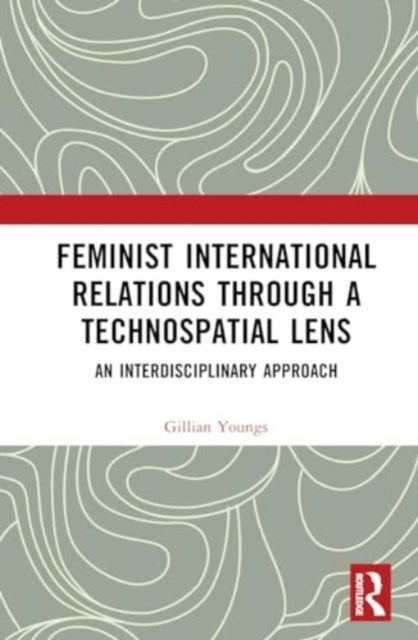 Feminist International Relations Through a Technospatial Lens - An Interdisciplinary Approach