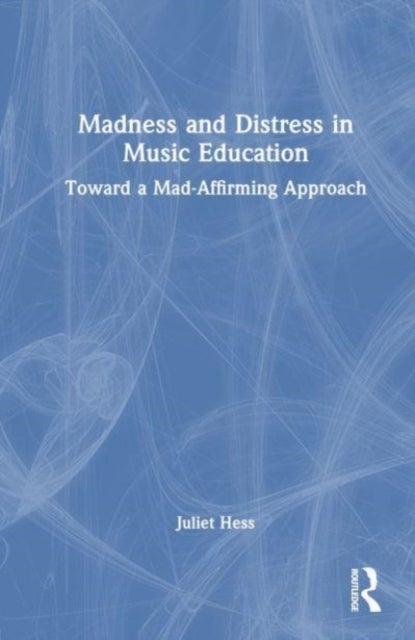 Madness and Distress in Music Education - Toward a Mad-Affirming Approach