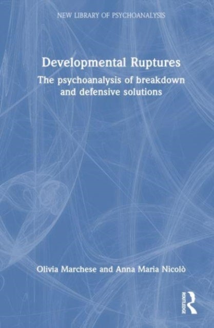 Developmental Ruptures - The psychoanalysis of breakdown and defensive solutions
