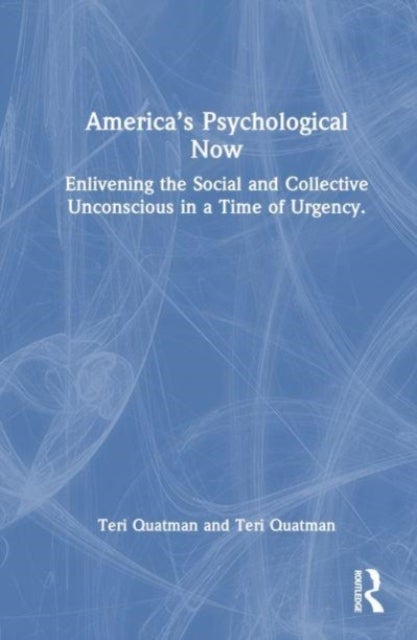 America¿s Psychological Now - Enlivening the Social and Collective Unconscious in a Time of Urgency.