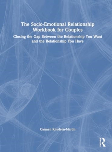 The Socio-emotional Relationship Workbook for Couples - Closing the Gap Between the Relationship You Want and the Relationship You Have