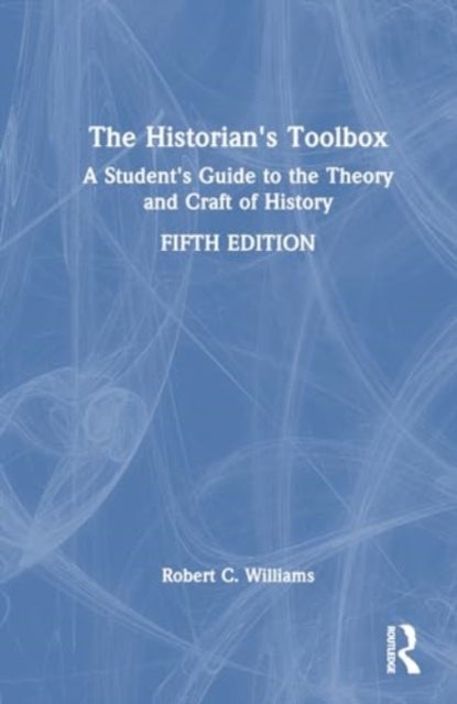 The Historian''s Toolbox - A Student's Guide to the Theory and Craft of History
