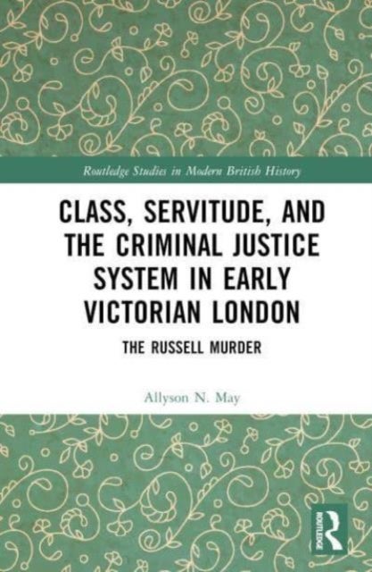 Class, Servitude, and the Criminal Justice System in Early Victorian London - The Russell Murder