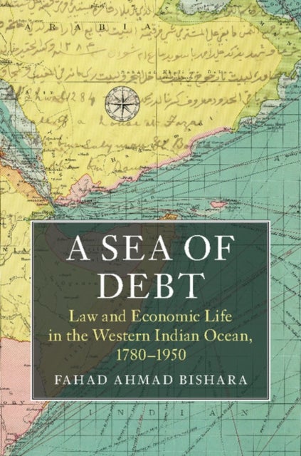 A Sea of Debt - Law and Economic Life in the Western Indian Ocean, 1780–1950