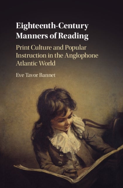 Eighteenth-Century Manners of Reading - Print Culture and Popular Instruction in the Anglophone Atlantic World