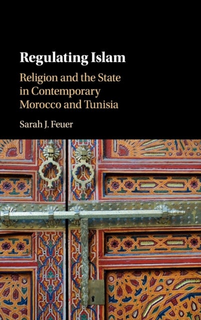 Regulating Islam - Religion and the State in Contemporary Morocco and Tunisia