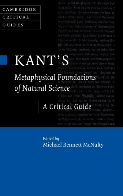 Kant''s Metaphysical Foundations of Natural Science - A Critical Guide