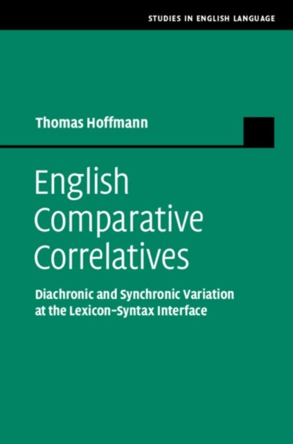 English Comparative Correlatives - Diachronic and Synchronic Variation at the Lexicon-Syntax Interface