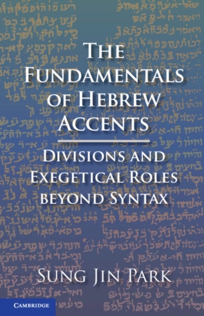 The Fundamentals of Hebrew Accents - Divisions and Exegetical Roles beyond Syntax