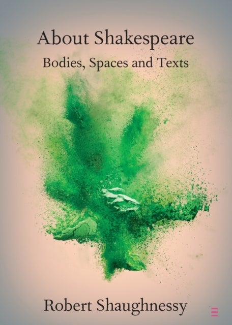 About Shakespeare - Bodies, Spaces and Texts