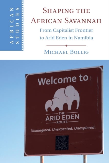 Shaping the African Savannah - From Capitalist Frontier to Arid Eden in Namibia