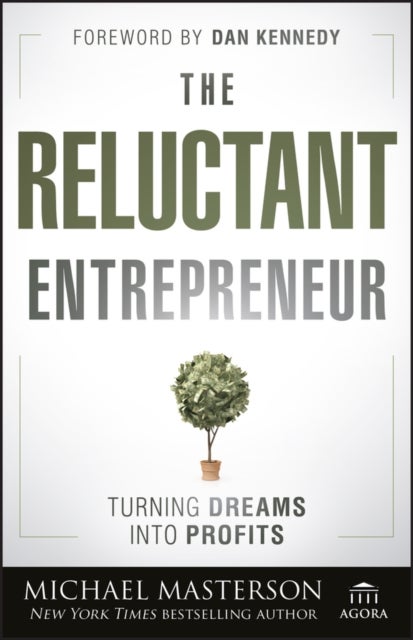 The Reluctant Entrepreneur – Turning Dreams into Profits - Turning Dreams into Profits