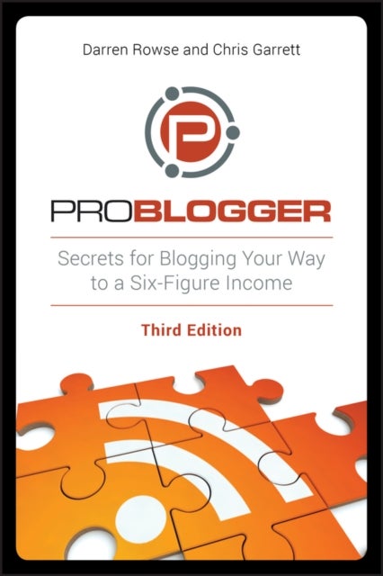 ProBlogger - Secrets for Blogging Your Way to a Six-Figure Income