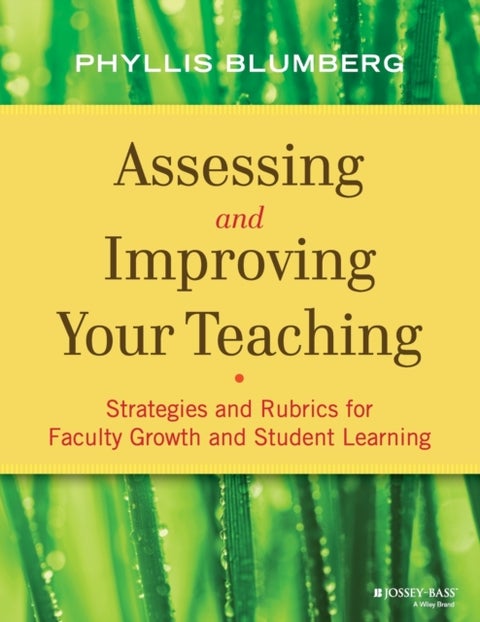 Assessing and Improving Your Teaching – Strategies and Rubrics for Faculty Growth and Student Learning - Strategies and Rubrics for Faculty Growth and Student Learning