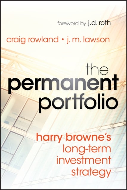 The Permanent Portfolio – Harry Browne′s Long–Term Investment Strategy - Harry Browne's Long-Term Investment Strategy