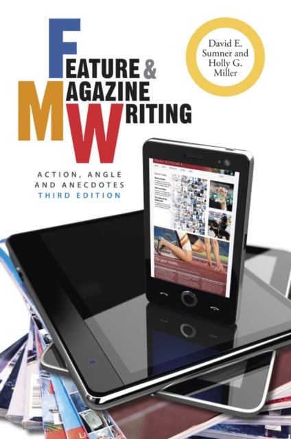 Feature and Magazine Writing – Action, Angle and Anecdotes - Action, Angle, and Anecdotes