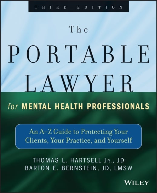 The Portable Lawyer for Mental Health Professional s – An A–Z Guide to Protecting Your Clients, Your Practice, and Yourself, Third Edition - An A-Z Guide to Protecting Your Clients, Your Practice, and Yourself