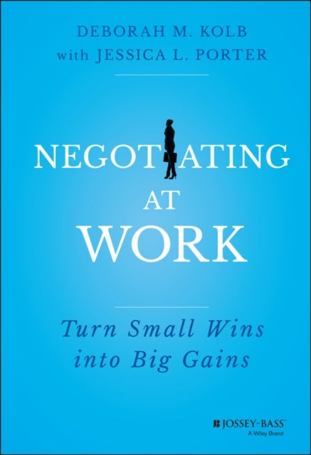 Negotiating at Work - Turn Small Wins into Big Gains