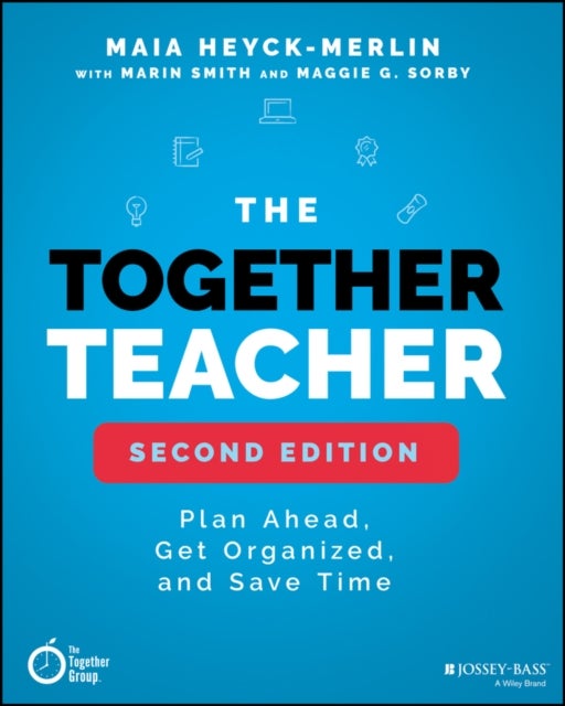 The Together Teacher – Plan Ahead, Get Organized, and Save Time!, Second Edition - Plan Ahead, Get Organized, and Save Time!