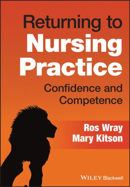Returning to Nursing Practice: Confidence and Comp etence av Mary Kitson, Ros Wray