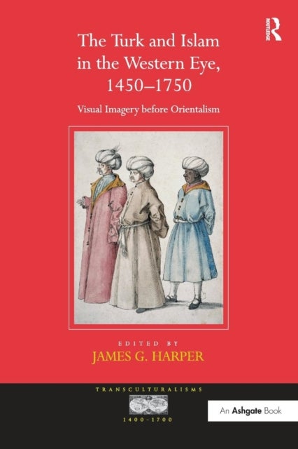 The Turk and Islam in the Western Eye, 1450–1750 - Visual Imagery before Orientalism
