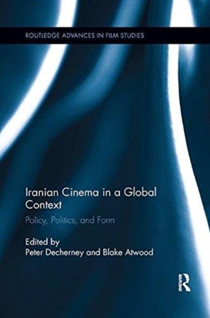 Iranian Cinema in a Global Context - Policy, Politics, and Form