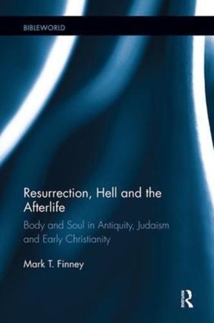 Resurrection, Hell and the Afterlife - Body and Soul in Antiquity, Judaism and Early Christianity