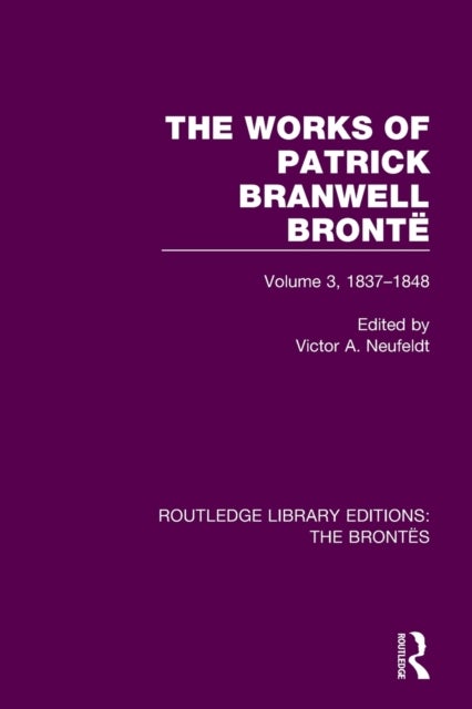 The Works of Patrick Branwell Brontë - Volume 3, 1837-1848